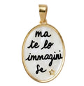 Ciondolo Ma Te Lo Immagini Se